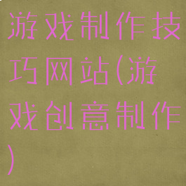 游戏制作技巧网站(游戏创意制作)