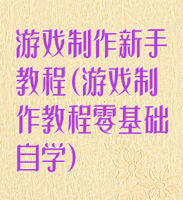 游戏制作新手教程(游戏制作教程零基础自学)