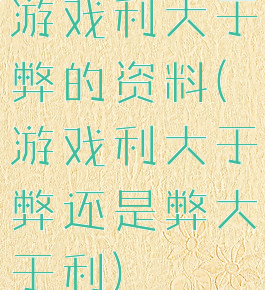游戏利大于弊的资料(游戏利大于弊还是弊大于利)
