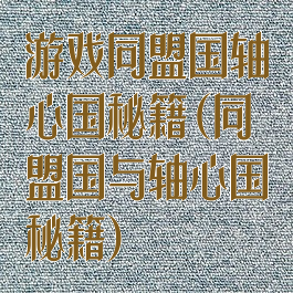 游戏同盟国轴心国秘籍(同盟国与轴心国秘籍)