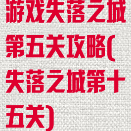 游戏失落之城第五关攻略(失落之城第十五关)