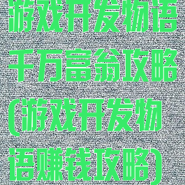 游戏开发物语千万富翁攻略(游戏开发物语赚钱攻略)