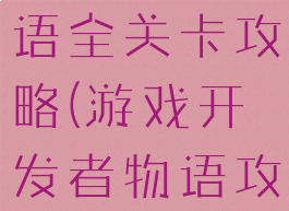 游戏开发物语全关卡攻略(游戏开发者物语攻略)