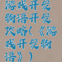 游戏开发物语开发攻略(《游戏开发物语》)