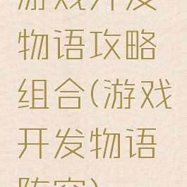 游戏开发物语攻略组合(游戏开发物语阵容)