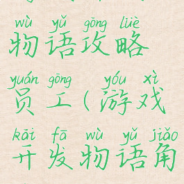 游戏开发物语攻略员工(游戏开发物语角色)