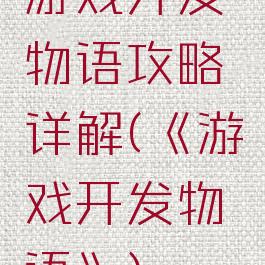 游戏开发物语攻略详解(《游戏开发物语》)
