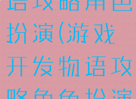 游戏开发物语攻略角色扮演(游戏开发物语攻略角色扮演)