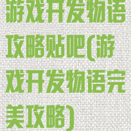游戏开发物语攻略贴吧(游戏开发物语完美攻略)