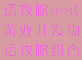 游戏开发物语攻略ios(游戏开发物语攻略组合)