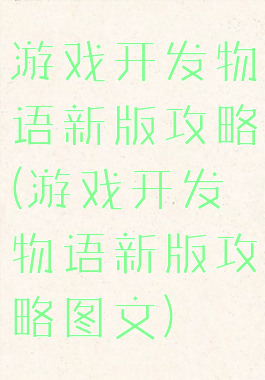 游戏开发物语新版攻略(游戏开发物语新版攻略图文)