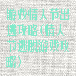 游戏情人节出逃攻略(情人节逃脱游戏攻略)