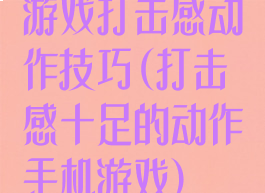 游戏打击感动作技巧(打击感十足的动作手机游戏)