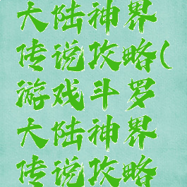 游戏斗罗大陆神界传说攻略(游戏斗罗大陆神界传说攻略大全)