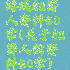 游戏机器人资料50字(关于机器人的资料50字)
