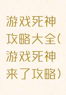 游戏死神攻略大全(游戏死神来了攻略)