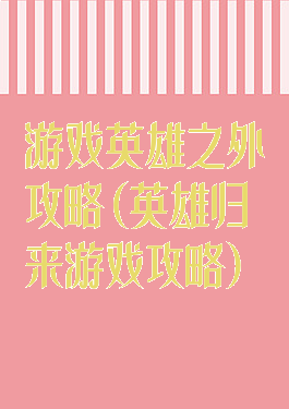 游戏英雄之外攻略(英雄归来游戏攻略)