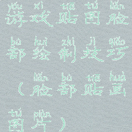 游戏贴图脸部绘制技巧(脸部贴画图片)