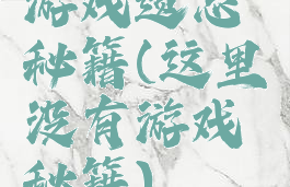 游戏遗忘秘籍(这里没有游戏秘籍)