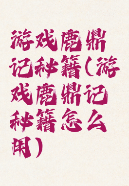 游戏鹿鼎记秘籍(游戏鹿鼎记秘籍怎么用)