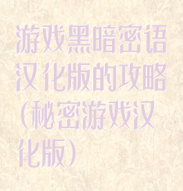 游戏黑暗密语汉化版的攻略(秘密游戏汉化版)