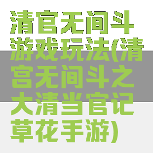 清官无间斗游戏玩法(清宫无间斗之大清当官记草花手游)