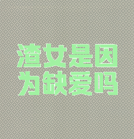 渣女是因为缺爱吗