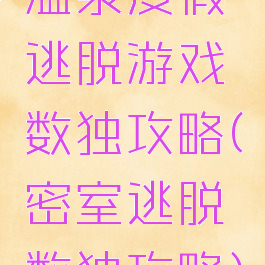 温泉度假逃脱游戏数独攻略(密室逃脱数独攻略)