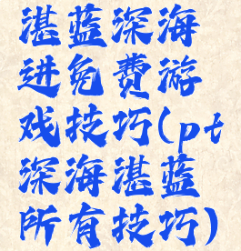 湛蓝深海进免费游戏技巧(pt深海湛蓝所有技巧)