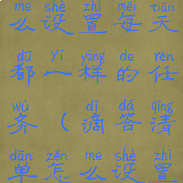 滴答清单怎么设置每天都一样的任务(滴答清单怎么设置手机界面)