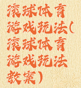 滚球体育游戏玩法(滚球体育游戏玩法教案)