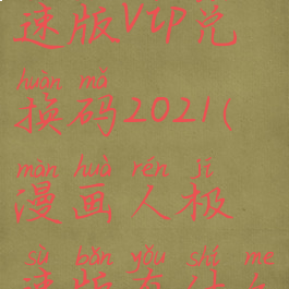 漫画人极速版vip兑换码2021(漫画人极速版有什么区别)