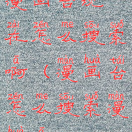 漫画台现在怎么搜索啊(漫画台怎么搜索漫画啊)