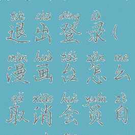 漫画台如何退出登录(漫画台怎么取消会员自动续费)