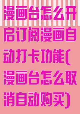 漫画台怎么开启订阅漫画自动打卡功能(漫画台怎么取消自动购买)