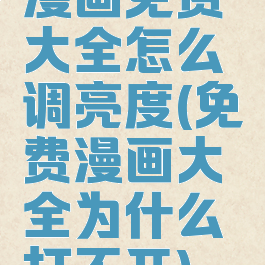 漫画免费大全怎么调亮度(免费漫画大全为什么打不开)