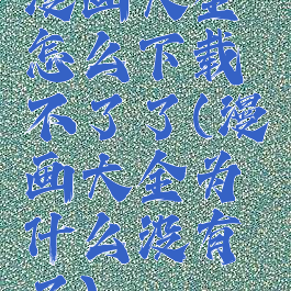 漫画大全怎么下载不了了(漫画大全为什么没有了)