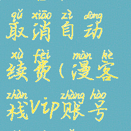漫客栈如何取消自动续费(漫客栈vip账号及密码)