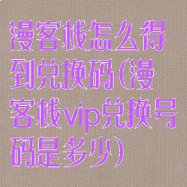 漫客栈怎么得到兑换码(漫客栈vip兑换号码是多少)
