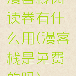 漫客栈阅读卷有什么用(漫客栈是免费的吗)