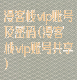 漫客栈vip账号及密码(漫客栈vip账号共享)