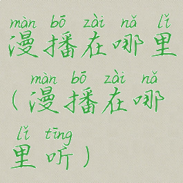 漫播在哪里(漫播在哪里听)