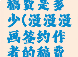 漫漫漫画稿费是多少(漫漫漫画签约作者的稿费是多少)