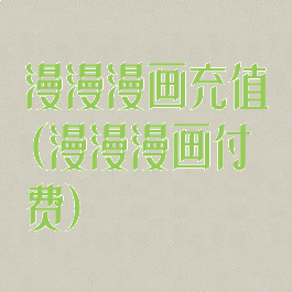 漫漫漫画充值(漫漫漫画付费)