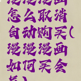 漫漫漫画怎么取消自动购买(漫漫漫画如何买会员)