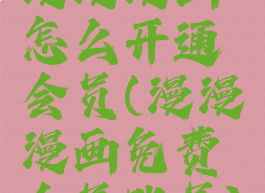 漫漫漫画怎么开通会员(漫漫漫画免费会员账号)