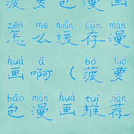 菠萝包漫画怎么缓存漫画啊(菠萝包漫画推荐)