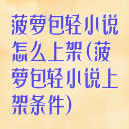 菠萝包轻小说怎么上架(菠萝包轻小说上架条件)