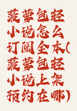 菠萝包轻小说怎么订阅全本(菠萝包轻小说上架预约在哪)