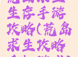 荒岛求生生存手游攻略(荒岛求生攻略手机游戏)